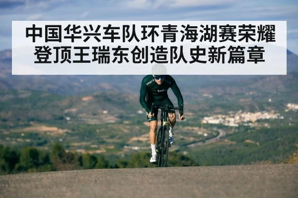 中国华兴车队环青海湖赛荣耀登顶王瑞东创造队史新篇章